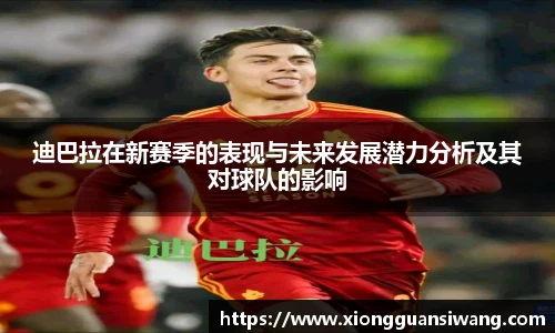 迪巴拉在新赛季的表现与未来发展潜力分析及其对球队的影响