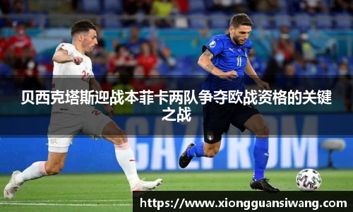 贝西克塔斯迎战本菲卡两队争夺欧战资格的关键之战
